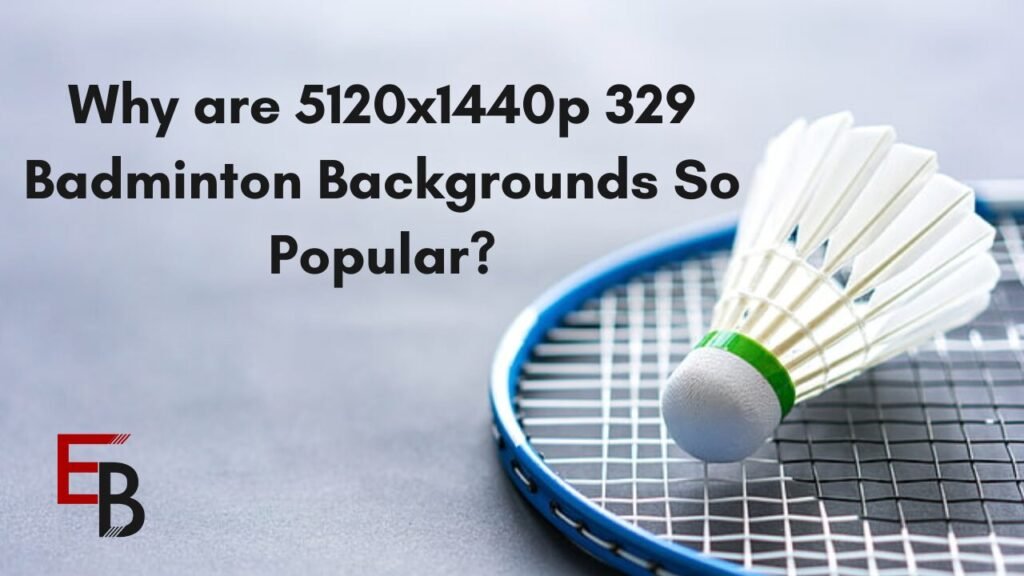 Why are 5120x1440p 329 Badminton Backgrounds So Popular?